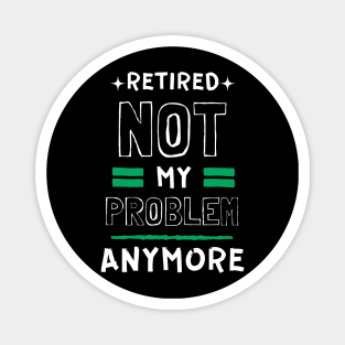 Retired, Not My Problem Anymore Typography Design Magnet